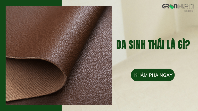 Da Sinh Thái Là Gì? Có Bền Không? Tất Cả Điều Cần Biết Trước Khi Mua Sofa